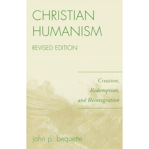 Christian Humanism: Creation, Redemption, and Reintegration, (Paperback)