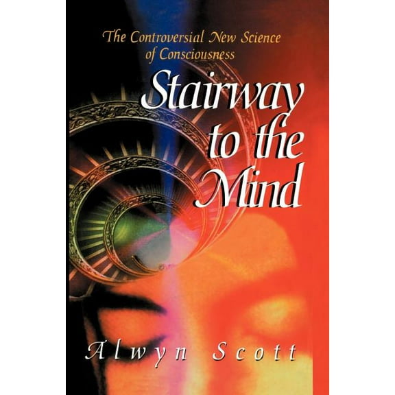 Stairway to the Mind: The Controversial New Science of Consciousness, (Paperback)