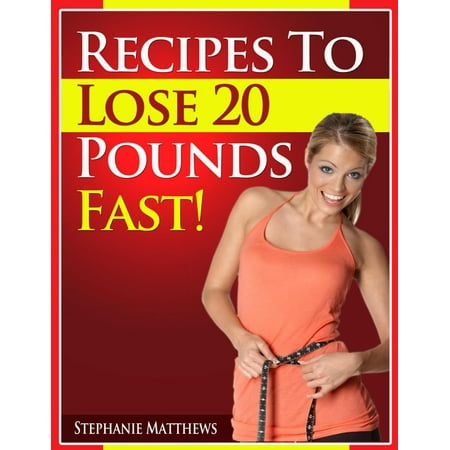 Recipes To Lose 20 Pounds Fast! - eBook