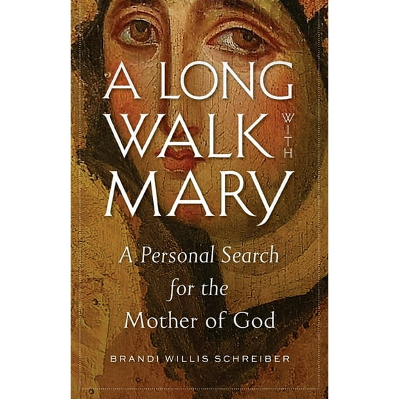 A Long Walk with Mary: A Personal Search for the Mother of God