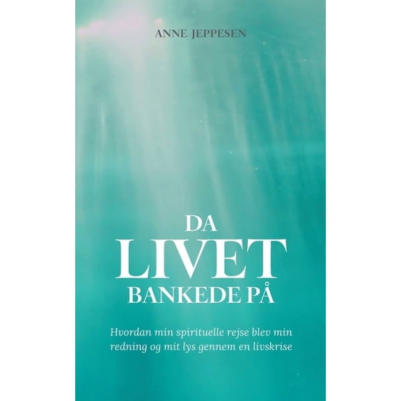 Da livet bankede på: Hvordan min spirituelle rejse blev min redning og mit lys gennem en livskrise, (Paperback)
