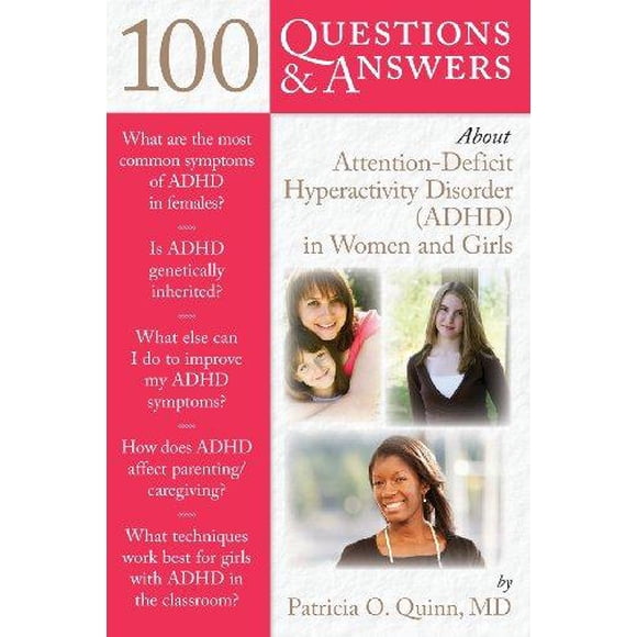100 Questions & Answers About Attention-Deficit Hyperactivity Disorder (ADHD) in Women and Girls By Quinn, Patricia O.
