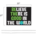 thumbnail image 2 of Believe There is Good in The World Yard Sign – 23” x 17” Weather-Resistant Yard Sign with Stakes – Inspirational Yard Message to Remind Others to Stay Positive, 2 of 4