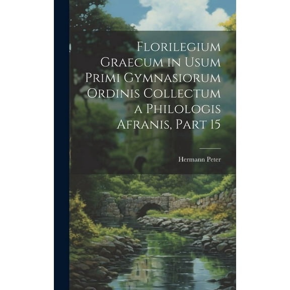 Florilegium Graecum in Usum Primi Gymnasiorum Ordinis Collectum a Philologis Afranis, Part 15 (Hardcover)
