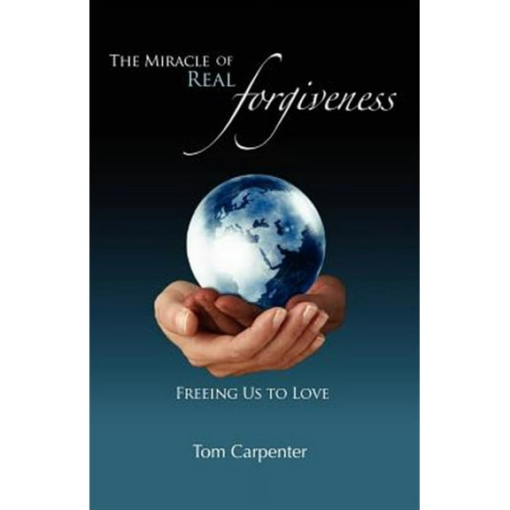 The Miracle of Real Forgiveness: Freeing Us to Love