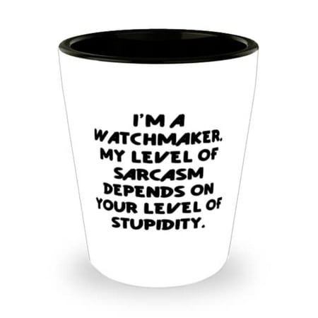 

Fancy Watchmaker Gifts I m a Watchmaker. My Level of Sarcasm Depends on Your Level of Stupidity Christmas Shot Glass For Watchmaker
