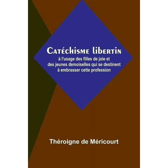 CatÃ©chisme libertin; Ã  l'usage des filles de joie et des jeunes demoiselles qui se destinent Ã  embrasser cette prof, (Paperback)