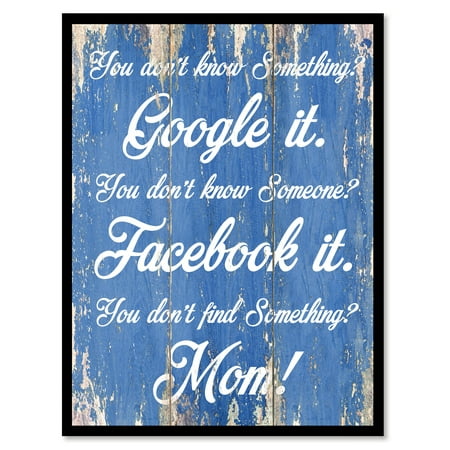 You Don't Know Something Google It You Don't Know Someone Facebook It You Don't Find Something Mom Quote Saying Canvas Print Picture Frame Home Decor Wall Art Gift Ideas