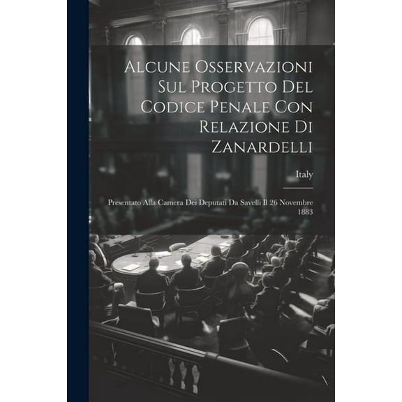 Alcune Osservazioni Sul Progetto Del Codice Penale Con Relazione Di Zanardelli: Presentato Alla Camera Dei Deputati Da Savelli Il 26 Novembre 1883 (Paperback)