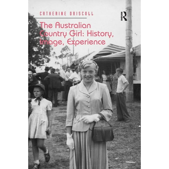 The Australian Country Girl: History, Image, Experience, (Paperback)