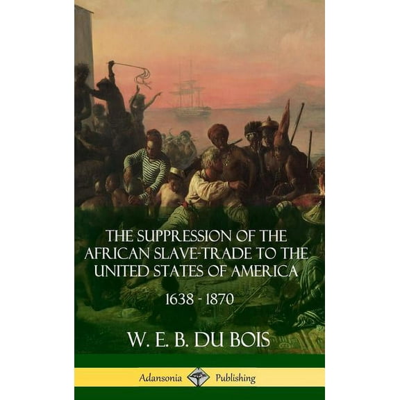 The Suppression of the African Slave-Trade to the United States of America, 1638 - 1870 (Hardcover), (Hardcover)