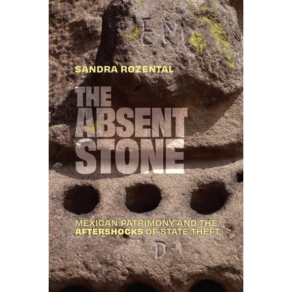 The Absent Stone: Mexican Patrimony and the Aftershocks of State Theft, (Paperback)