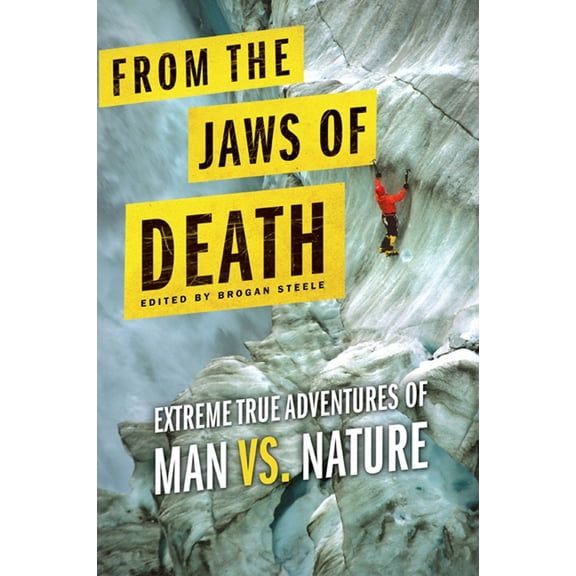 From the Jaws of Death: Extreme True Adventures of Man vs. Nature, (Paperback)
