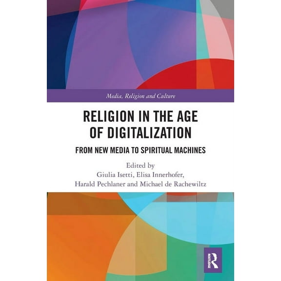 Routledge Research in Religion, Media an Religion in the Age of Digitalization: From New Media to Spiritual Machines, (Paperback)