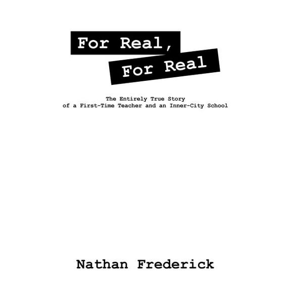 For Real, For Real: The Entirely True Story of a First-Time Teacher and an Inner-City School, (Paperback)