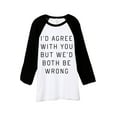 thumbnail image 1 of Thread Tank I'd Agree With You But We Would Both Be Wrong Unisex 3/4 Sleeves Baseball Raglan White Black X-Small, 1 of 4