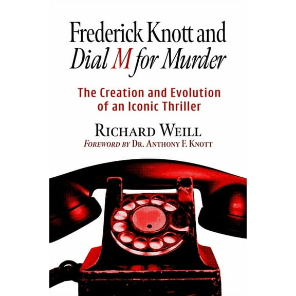 Frederick Knott and Dial M for Murder: The Creation and Evolution of an Iconic Thriller, (Paperback)