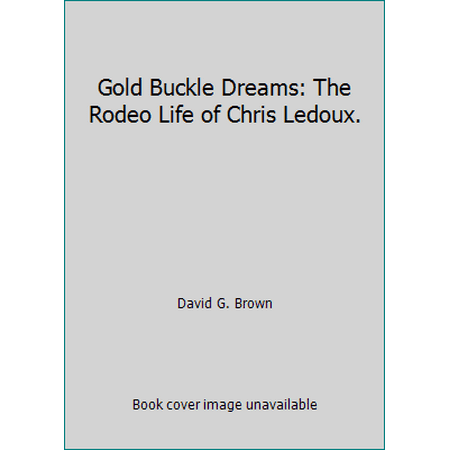 Gold Buckle Dreams: The Rodeo Life of Chris Ledoux. [Paperback - Used]