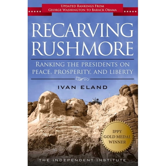 Recarving Rushmore: Ranking the Presidents on Peace, Prosperity, and Liberty, (Paperback)