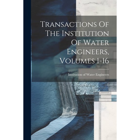 Transactions Of The Institution Of Water Engineers, Volumes 1-16 (Paperback)