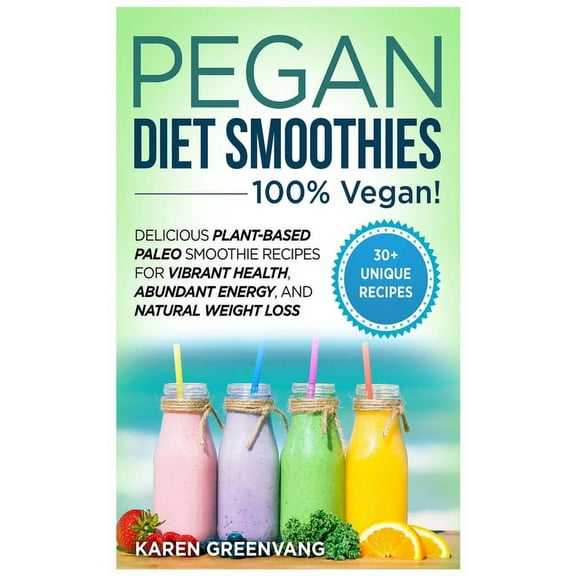 Vegan Paleo Pegan Diet Smoothies: 100% VEGAN!: Delicious Plant-Based Paleo Smoothie Recipes for Vibrant Health, Abundant Energy, and, Book 2, (Hardcover)
