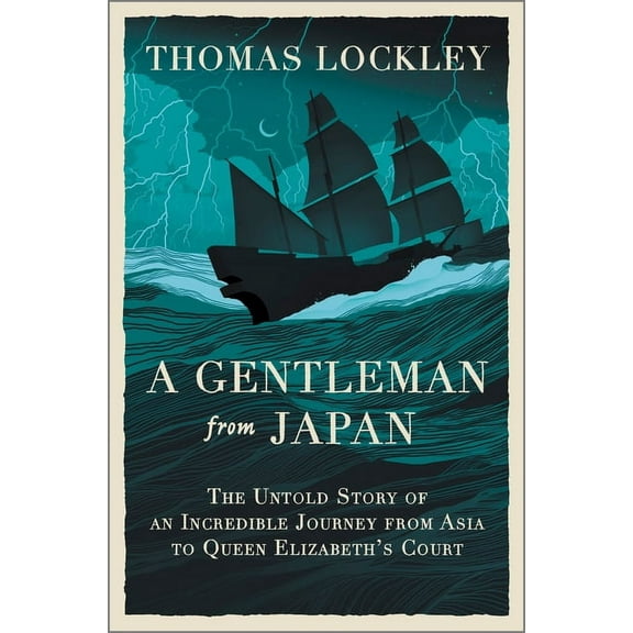 A Gentleman from Japan: The Untold Story of an Incredible Journey from Asia to Queen Elizabeth's Court, (Hardcover)