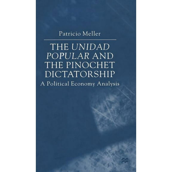 The Unidad Popular and the Pinochet Dictatorship: A Political Economy Analysis, (Hardcover)