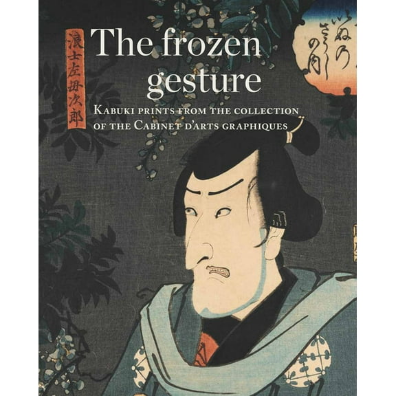 The Frozen Gesture : Kabuki Prints from the Collection of the Cabinet Darts Graphiques (Paperback)