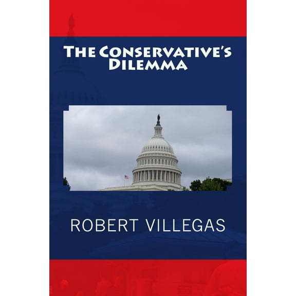 Villegas Politics The Conservative's Dilemma, Book 8, (Paperback)