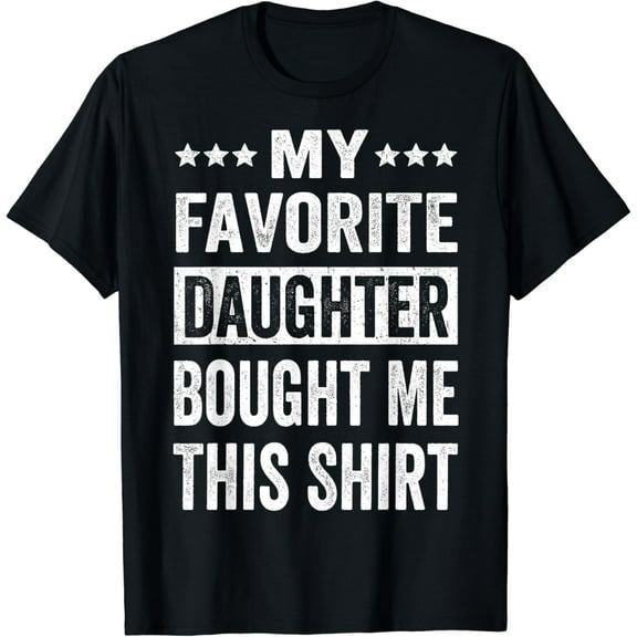 My Favorite Daughter Bought Me This Shirt Father's Day Gift Men Women T-shirt