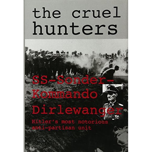 Les Chasseurs Cruels, SS-Sonderkommando Dirlewanger Hitler'S Most Notoire Anti-Partisan Unité (Histoire Militaire de Schiffer)