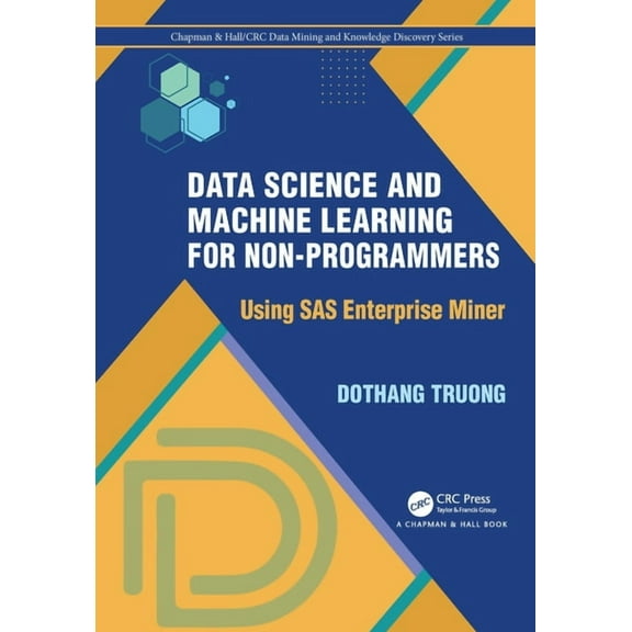 Chapman & Hall/CRC Data Mining and Knowl Data Science and Machine Learning for Non-Programmers: Using SAS Enterprise Miner, (Hardcover)