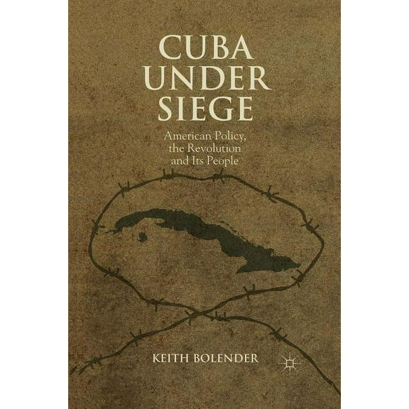 Cuba Under Siege: American Policy, the Revolution and Its People, (Paperback)