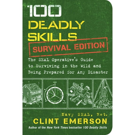 100 Deadly Skills: Survival Edition : The SEAL Operative's Guide to Surviving in the Wild and Being Prepared for Any (Best Disaster Survival Guide)