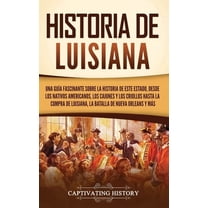 Historia de Luisiana: Una guÃ­a fascinante sobre la historia de este estado, desde los nativos americanos, los cajunes y , (Hardcover)