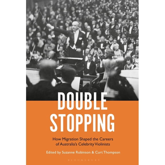 Double Stopping: How Migration Shaped the Careers of Australia's Celebrity Violinists, (Hardcover)