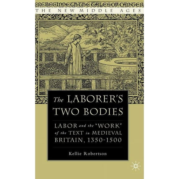 New Middle Ages The Laborer's Two Bodies: Literary and Legal Productions in Britain, 1350-1500, (Hardcover)