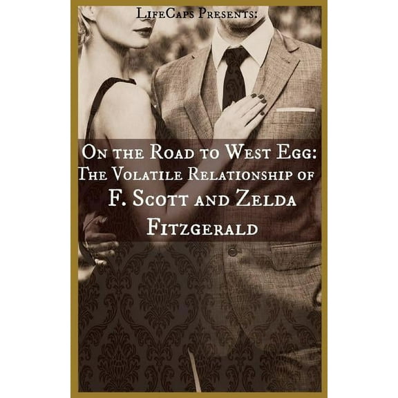 On the Road to West Egg: The Volatile Relationship of F. Scott and Zelda Fitzgerald (Paperback)