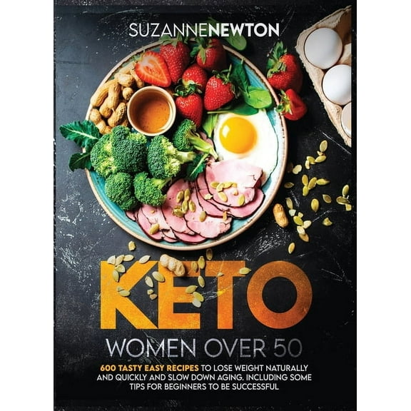 Keto Women Over 50 : 600 Tasty Easy Recipes to Lose Weight Naturally And Quickly And Slow Down Aging. Including Some Tips For Beginners To Be Successful (Hardcover)