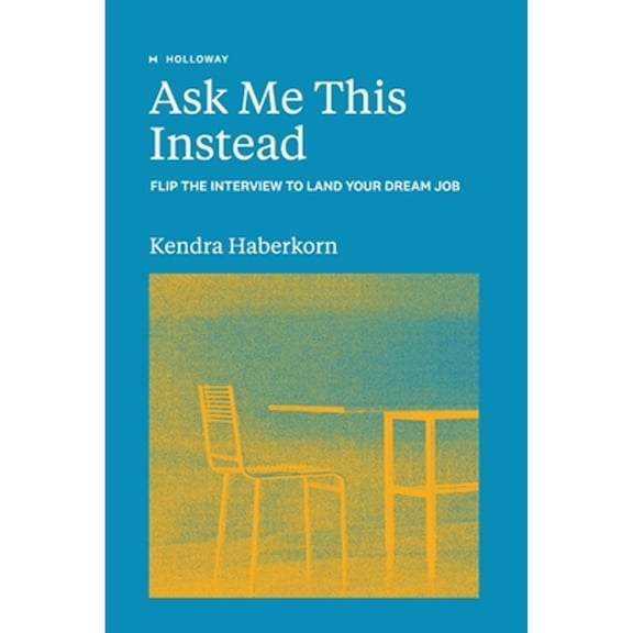 Ask Me This Instead: Flip the Interview to Land Your Dream Job (Paperback)
