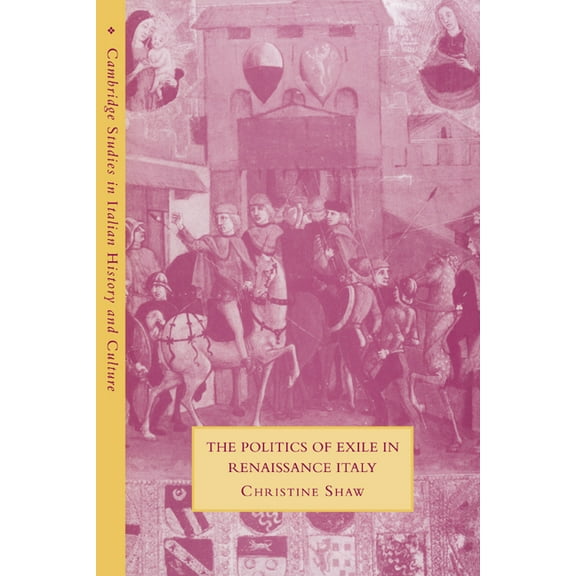 Cambridge Studies in Italian History and The Politics of Exile in Renaissance Italy, (Paperback)