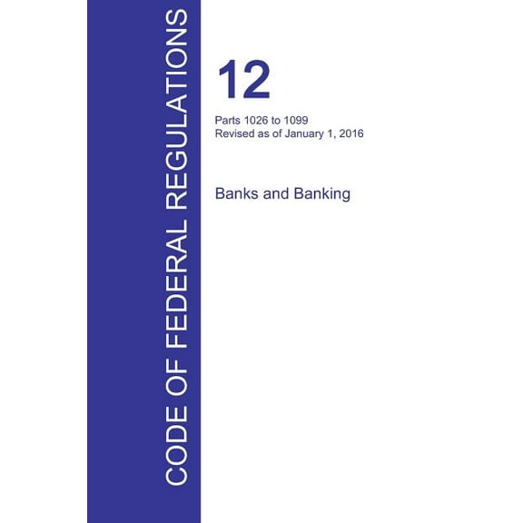 CFR 12, Parts 1026 to 1099, Banks and Banking, January 01, 2016 (Volume 9 of 10) (Paperback)