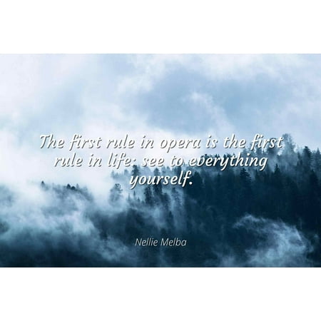 Nellie Melba - The first rule in opera is the first rule in life: see to everything yourself - Famous Quotes Laminated POSTER PRINT (Best First Opera To See)