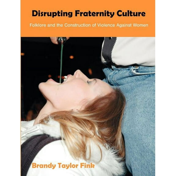 Disrupting Fraternity Culture: Folklore and the Construction of Violence Against Women, (Paperback)