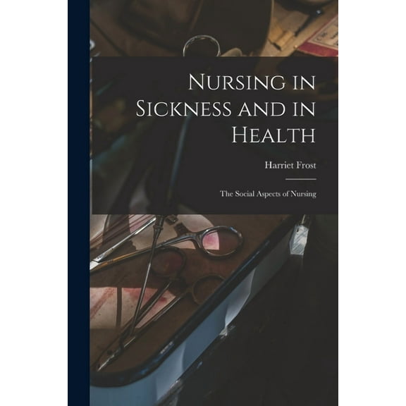 Nursing in Sickness and in Health; the Social Aspects of Nursing (Paperback)
