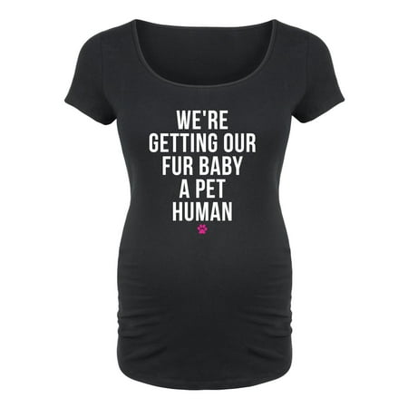 We're Getting Our Fur Baby A Pet Human  - Maternity Scoop Neck (Best Way To Get Woman Pregnant)