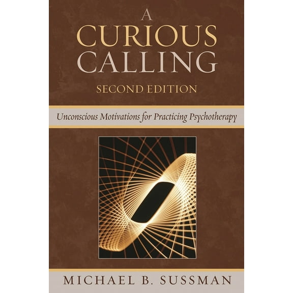 Curious Calling: Unconscious Motivations for Practicing Psychotherapy, (Paperback)