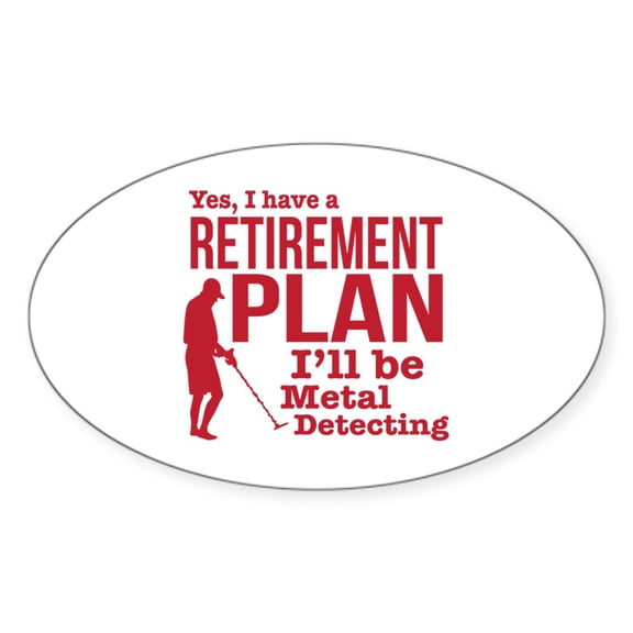 CafePress - Metal Detector Retirement Plan - Sticker (Oval)