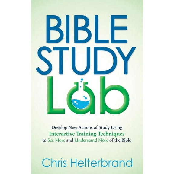 Bible Study Lab: Develop New Actions of Study Using Interactive Training Techniques to See More and Understand More of t, (Paperback)