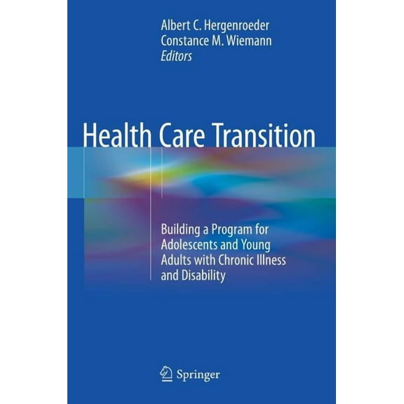 Health Care Transition: Building a Program for Adolescents and Young Adults with Chronic Illness and Disability, (Hardcover)